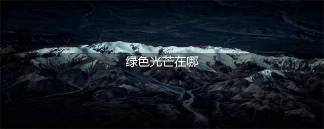 绿色光芒在哪里(绿色光芒在哪)