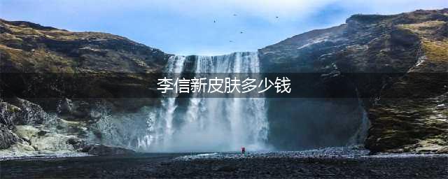 《王者荣耀》李信新皮肤要多少钱 李信新皮肤一念神魔售价一览(李信新皮肤多少钱)