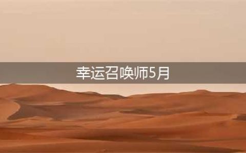 《召唤师》2021年5月幸运活动时间介绍(幸运召唤师5月)
