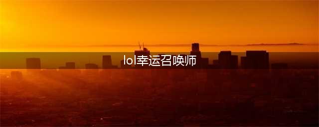 《LOL》幸运召唤师9月网址2021 英雄联盟幸运召唤师活动地址(lol幸运召唤师)
