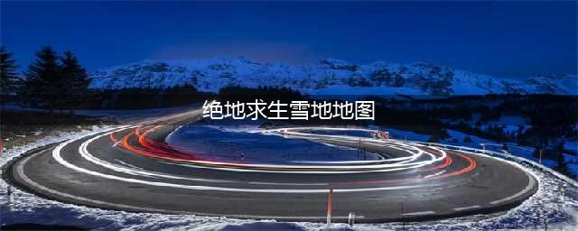《绝地求生》新版雪地地图玩法分享 新维寒迪攻略小贴士