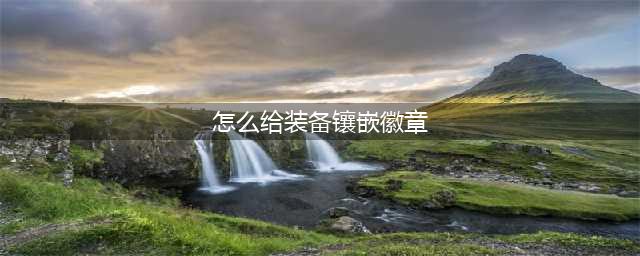 《dnf》徽章如何镶嵌装备 徽章镶嵌装备方法分享(怎么给装备镶嵌徽章)