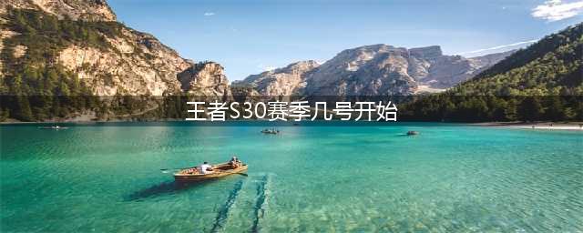 王者荣耀s30赛季几号开始