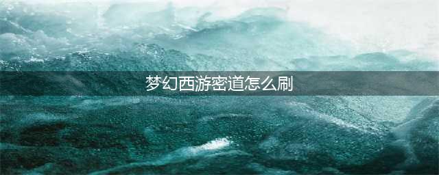 梦幻西游帮派密道怎么刷(梦幻西游密道怎么刷)