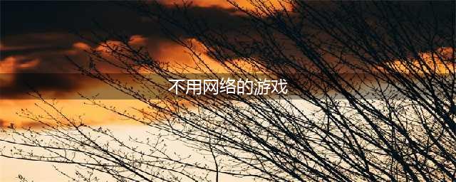 2022十大好玩又不用网络的手机游戏 有哪些不用联网的游戏推荐(不用网络的游戏)