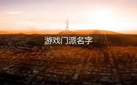 我的门派名字大全 好听的门派名称盘点(游戏门派名字)
