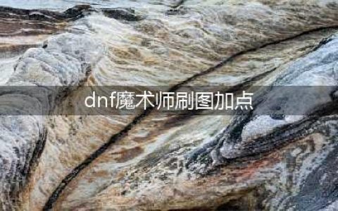 《DNF》佧修迷影女魔法师各职业刷图怎么加点 女魔法师加点攻略(dnf魔术师刷图加点)