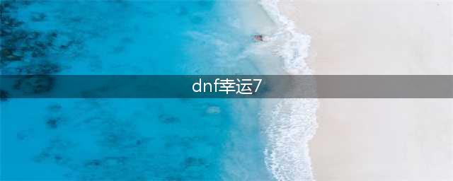 《DNF》赛利亚的幸运7礼盒活动如何 幸运7礼盒活动内容详解(dnf幸运7)