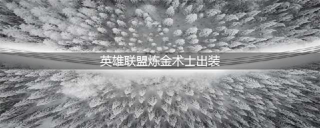 英雄联盟手游炼金术士辛吉德出装天赋攻略