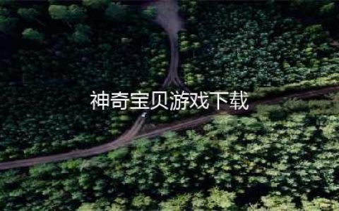 神奇宝贝游戏排行榜前十名下载2021 好玩的神奇宝贝游戏有哪些(神奇宝贝游戏下载)