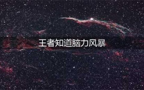《王者荣耀》脑力风暴答题答案 王者知道二期脑力风暴答案大全(王者知道脑力风暴)
