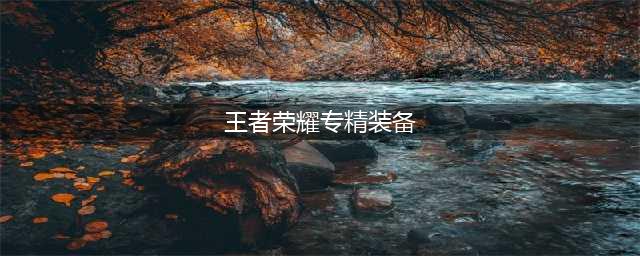 王者荣耀专精装备在哪里 王者荣耀专精装备如何购买(王者荣耀专精装备)
