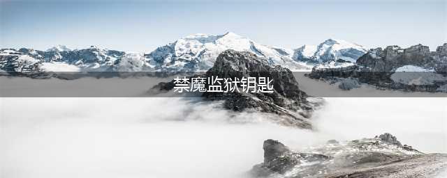 魔兽世界禁魔监狱钥匙任务怎么做 禁魔监狱钥匙任务攻略
