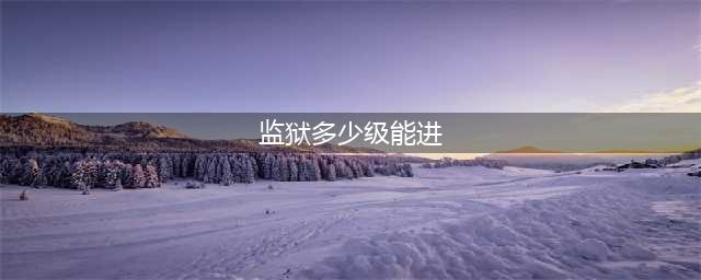 禁魔监狱几级能进(监狱多少级能进)