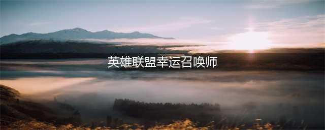 《英雄联盟》幸运召唤师规则介绍 幸运召唤师规则及注意事项(英雄联盟幸运召唤师)
