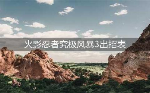 《火影忍者究极忍者风暴3》全人物出招表大全(火影忍者究极风暴3出招表)