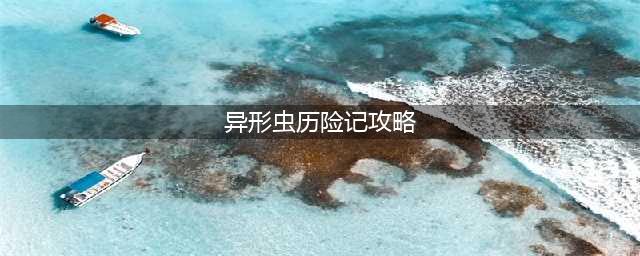 异形虫历险记TheVisitor过关攻略分享(异形虫历险记攻略)