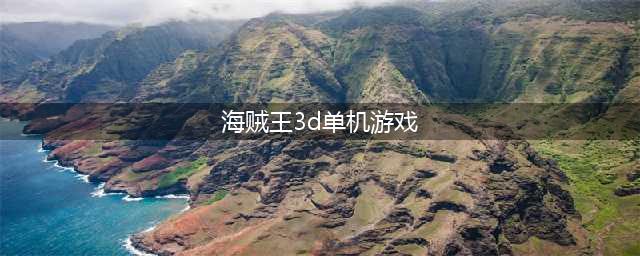 海贼王回合制游戏单机推荐2021 好玩的海贼王类型游戏有哪些(海贼王3d单机游戏)