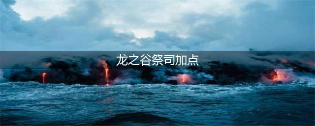 《龙之谷2》手游祭司技能怎么加点 祭司技能加点方法分享(龙之谷祭司加点)