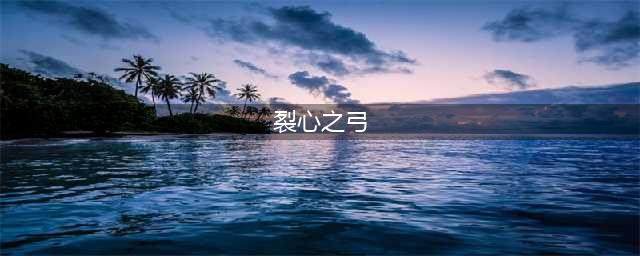 魔兽世界怀旧服裂心之弓属性(裂心之弓)