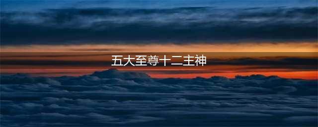 网文之王，五大至尊，十二主神，这届网文大神作家你认可几个？(五大至尊十二主神)