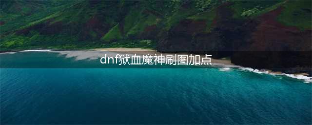 《DNF》狱血魔神PK加点心得分享 狱血魔神PK怎么玩(dnf狱血魔神刷图加点)
