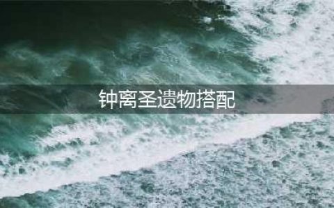 原神钟离圣遗物怎么搭配 钟离圣遗物推荐2023