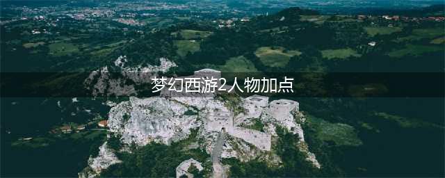 《梦幻西游2》无底洞攻略 技能加点推荐(梦幻西游2人物加点)