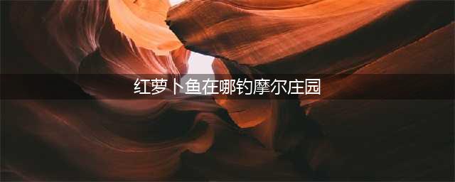 《摩尔庄园》红萝卜鱼在哪钓 红萝卜鱼钓鱼地点分享