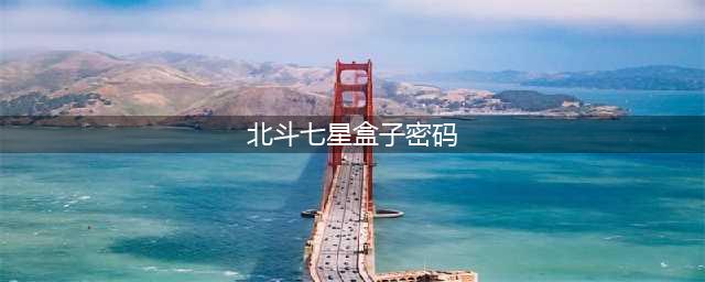 忘川风华录北斗七星盒子密码是什么 盒子开启攻略