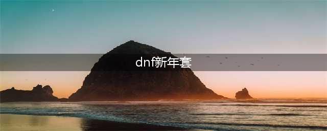 《DNF》2023新年套外观怎么样 2023春节套外观一览