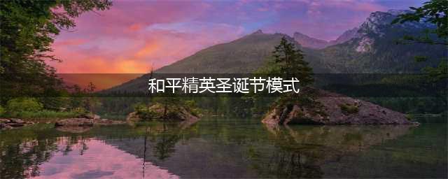 《和平精英》2022年圣诞节模式进入方法