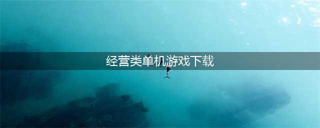 单机经营类游戏下载大全2022 评分高的单机经营类游戏推荐(经营类单机游戏下载)