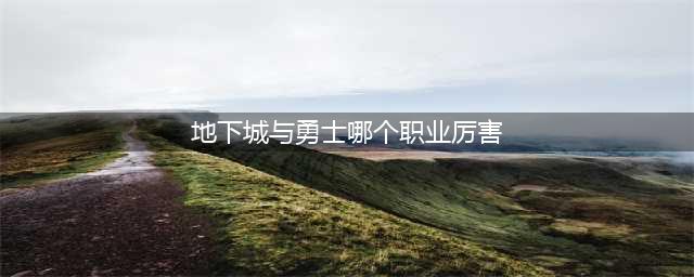 《DNF》最新改版职业哪个厉害 职业强弱排行推荐(地下城与勇士哪个职业厉害)
