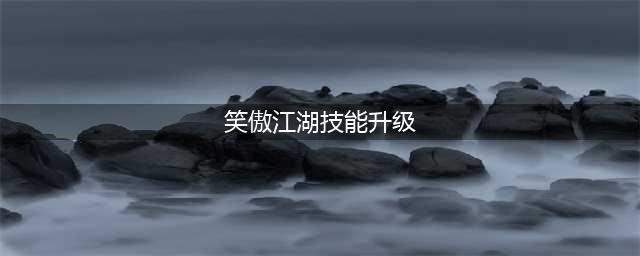 《新笑傲江湖》帮派技能怎么升级 帮派技能升级途径一览(笑傲江湖技能升级)
