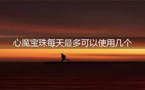 《梦幻西游》心魔宝珠每天能用几个 心魔宝珠使用上限介绍(心魔宝珠每天最多可以使用几个)