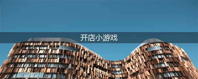自己开店经营的小游戏大全2022 好玩的开店经营小游戏有哪些(开店小游戏)
