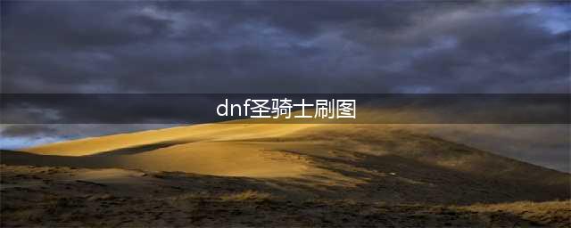 《DNF》男圣骑士110级审判刷图加点详解(dnf圣骑士刷图)
