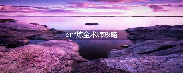 dnf炼金术师做什么赚钱（解读炼金术师赚钱攻略）(dnf炼金术师攻略)