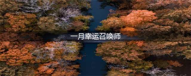 《lol》幸运召唤师1月活动地址 1月幸运召唤师活动链接分享(一月幸运召唤师)