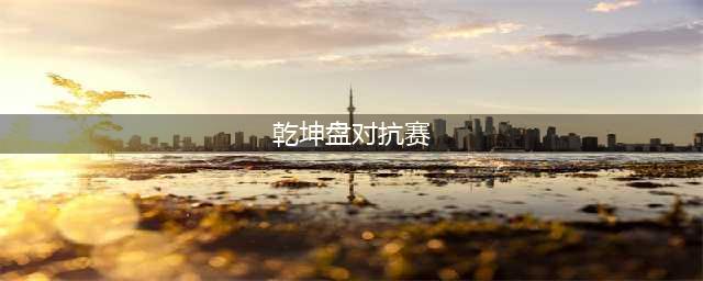 梦幻西游里乾坤盘对抗赛每周几举行(乾坤盘对抗赛)