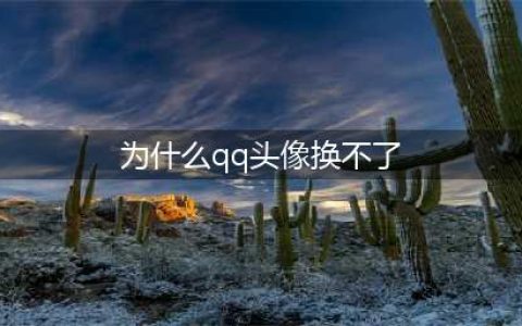 qq为什么不能换头像了 qq不能换头像的原因/什么时候能换(为什么qq头像换不了)