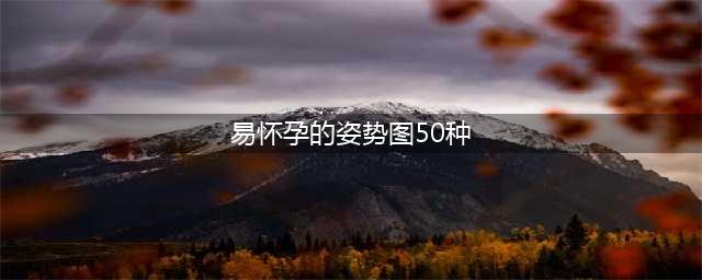 你还怀不上？最易受孕的同房姿势图！(易怀孕的姿势图50种)