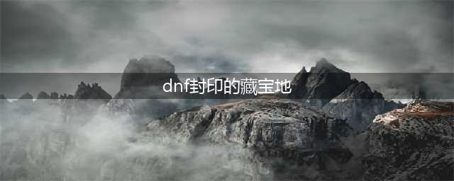 《dnf》封印的藏宝地没罐子怎么办