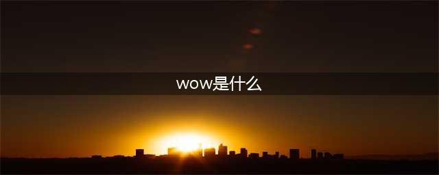 《魔兽世界》各版本名称是什么 各版本名称介绍(wow是什么)
