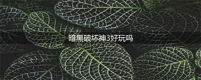 《暗黑破坏神3》好玩吗 游戏玩法内容特点体会分享(暗黑破坏神3好玩吗)
