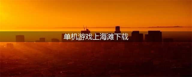 上海滩游戏单机下载手机版前十名推荐2021 最刺激的上海滩游戏有哪些(单机游戏上海滩下载)