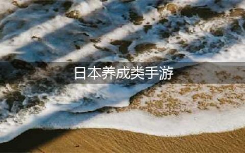 日本养成类游戏下载大全2021 十大日本养成类游戏排行榜有哪些(日本养成类手游)
