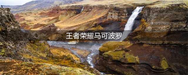 王者荣耀马可波罗玩法攻略 马可波罗怎么玩(王者荣耀马可波罗)