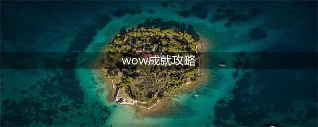 《魔兽世界》军团英雄的荣耀全成就攻略(wow成就攻略)